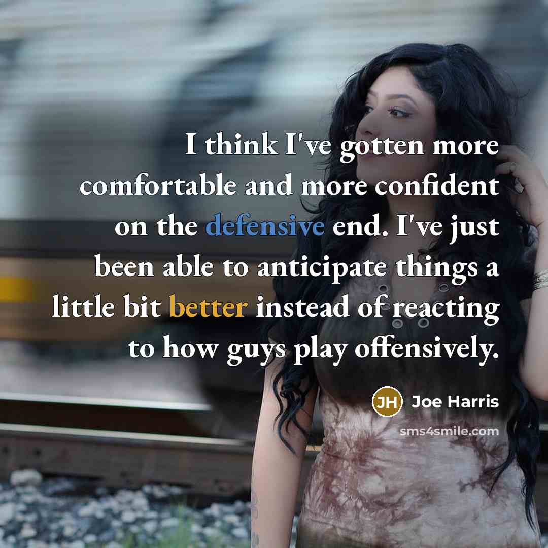 “I think I've gotten more comfortable and more confident on the defensive end. I've just been able to anticipate things a little bit better instead of reacting to how guys play offensively.” quote by Joe Harris