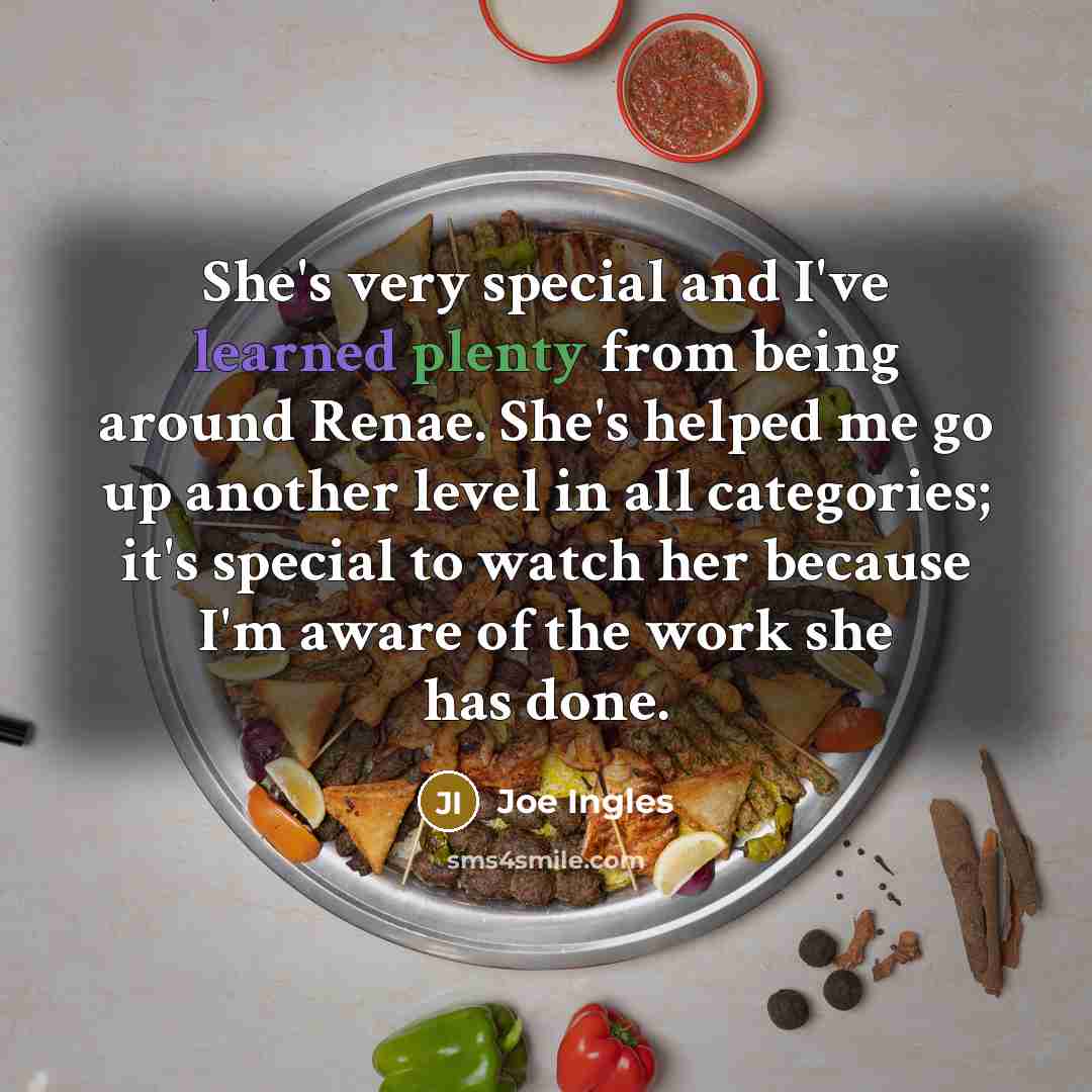 “She's very special and I've learned plenty from being around Renae. She's helped me go up another level in all categories; it's special to watch her because I'm aware of the work she has done.” quote by Joe Ingles