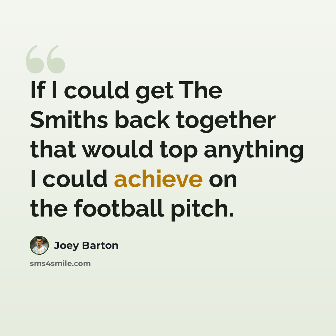 “If I could get The Smiths back together that would top anything I could achieve on the football pitch.” quote by Joey Barton