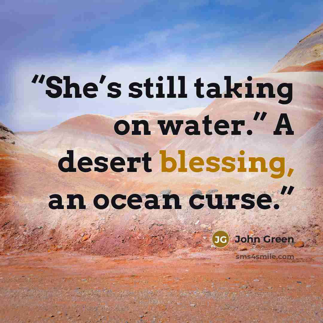 “She’s still taking on water.” A desert blessing, an ocean curse.” quote by John Green