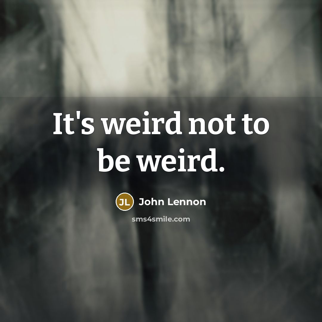 “It's weird not to be weird.” quote by John Lennon