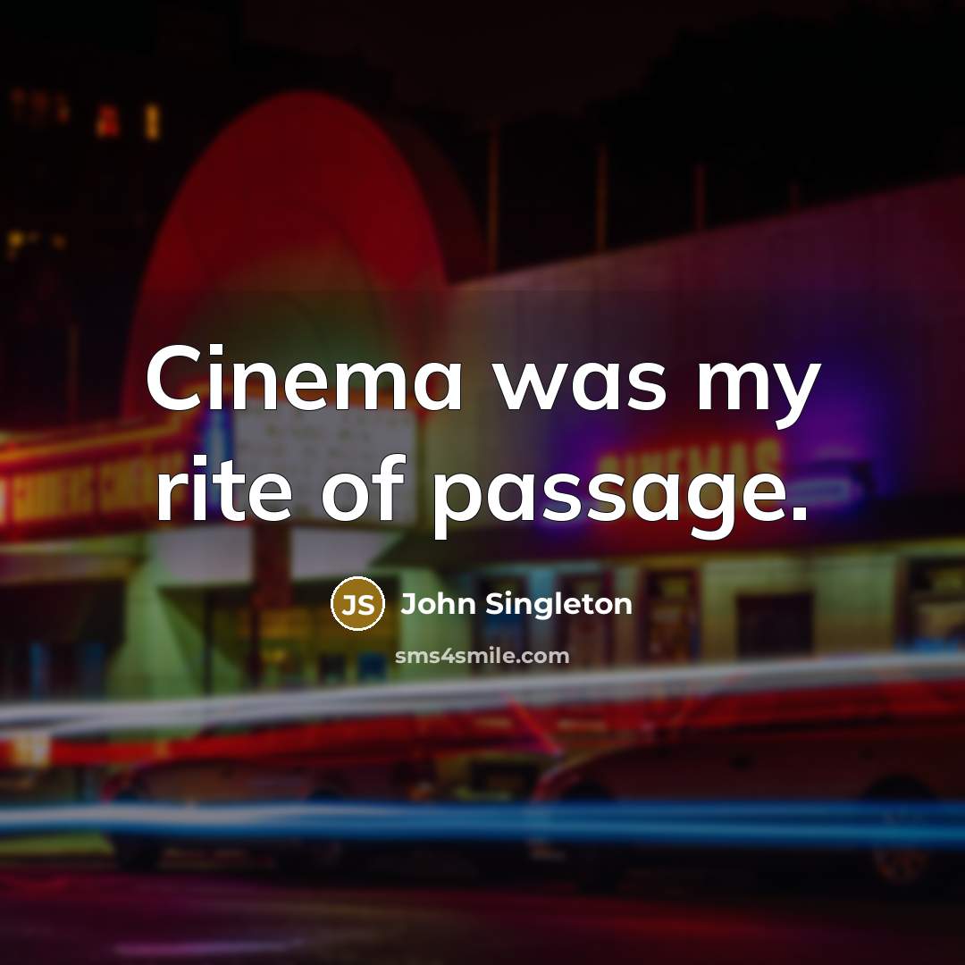 “Cinema was my rite of passage.” quote by John Singleton