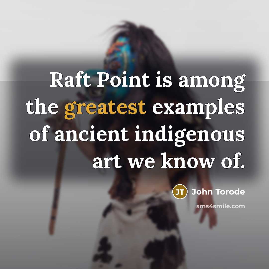 “Raft Point is among the greatest examples of ancient indigenous art we know of.” quote by John Torode