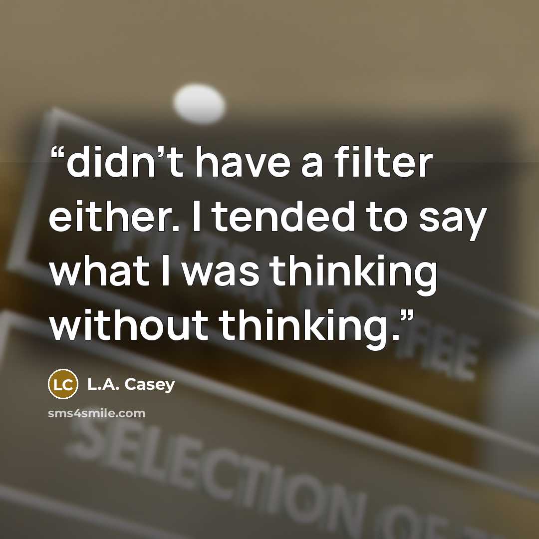 “didn't have a filter either. I tended to say what I was thinking without thinking.” quote by L.A. Casey