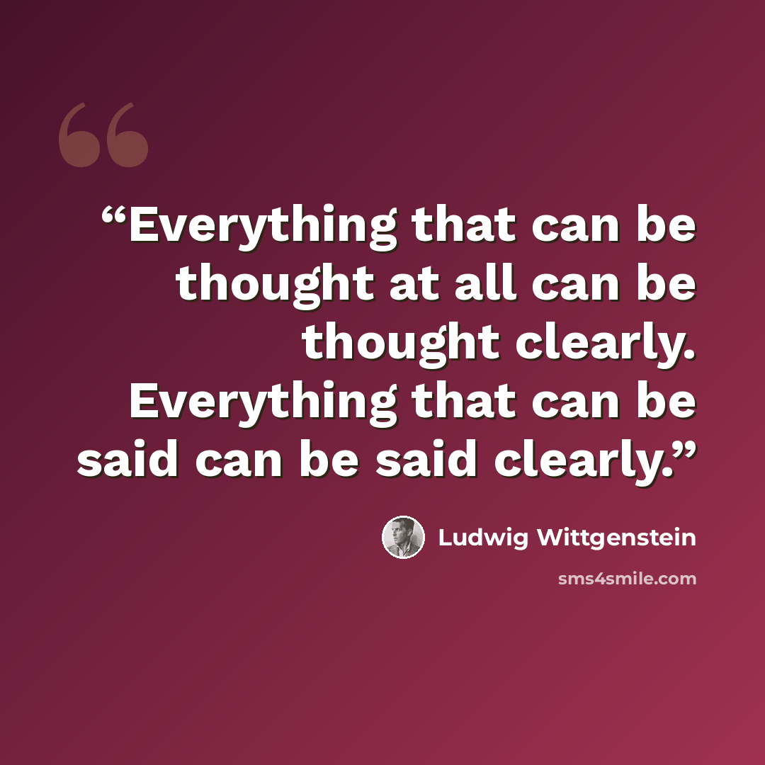 “Everything that can be thought at all can be thought clearly. Everything that can be said can be said clearly.” quote by Ludwig Wittgenstein