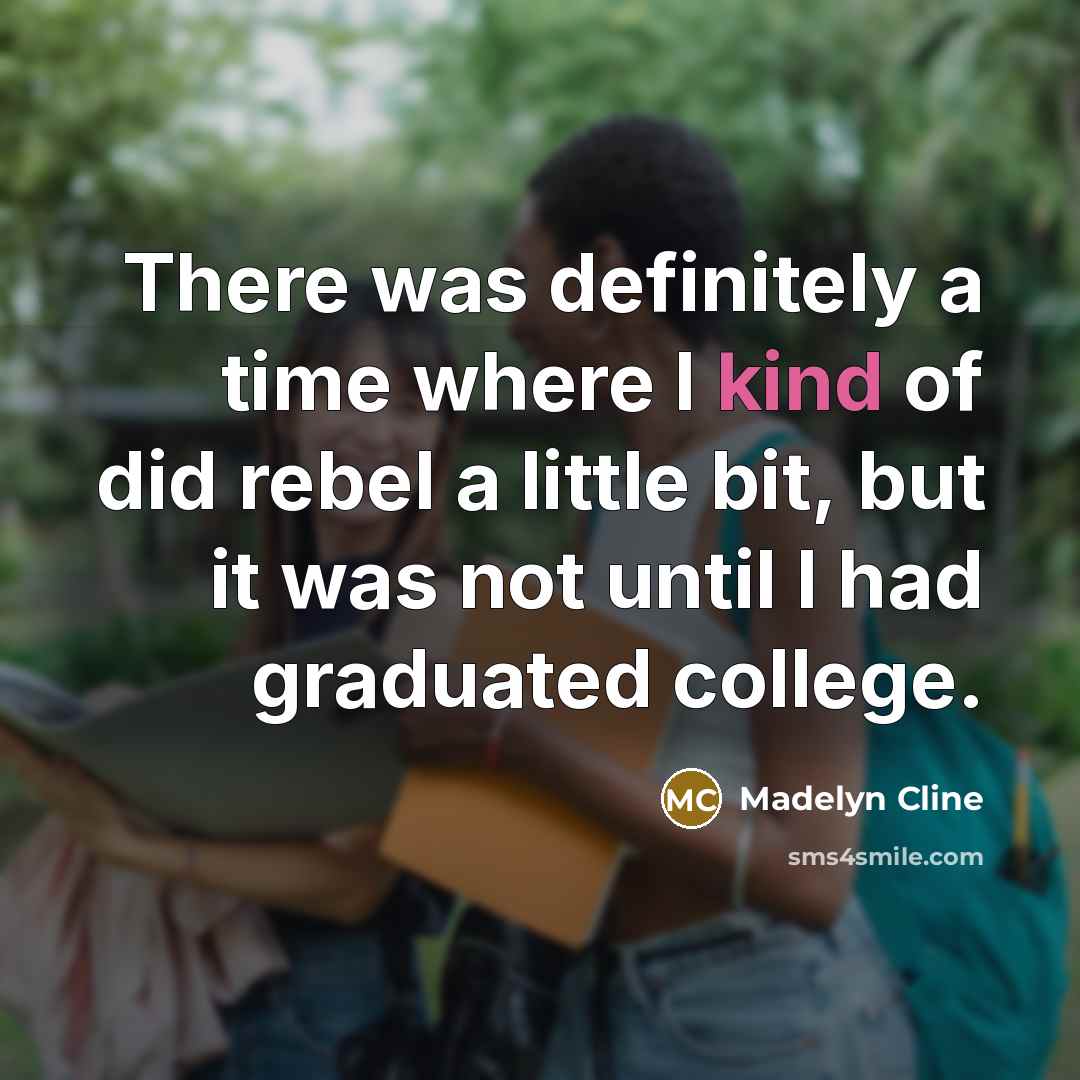 “There was definitely a time where I kind of did rebel a little bit, but it was not until I had graduated college.” quote by Madelyn Cline