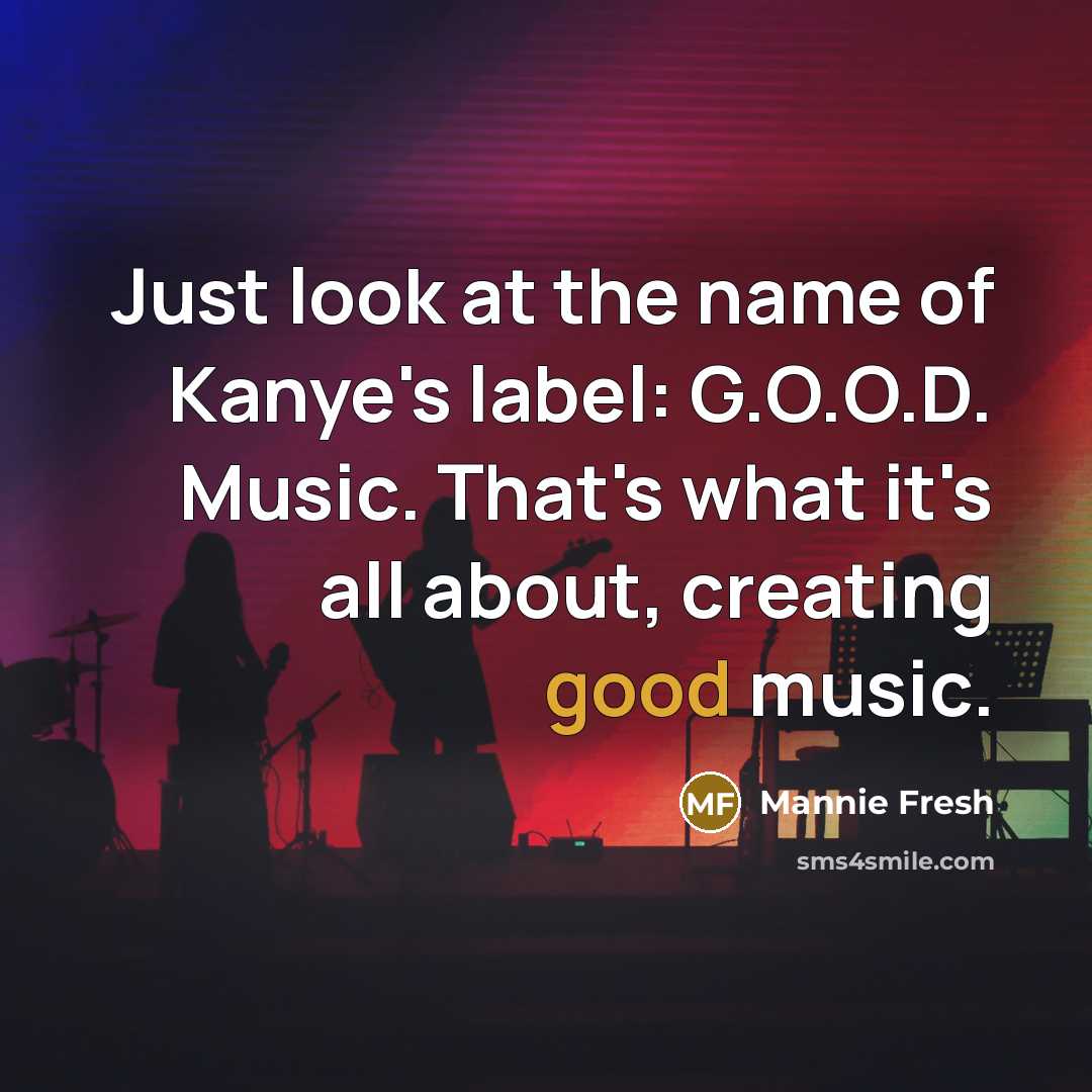 “Just look at the name of Kanye's label: G.O.O.D. Music. That's what it's all about, creating good music.” quote by Mannie Fresh