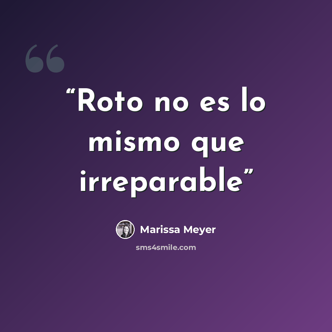 “Roto no es lo mismo que irreparable” quote by marissa meyer