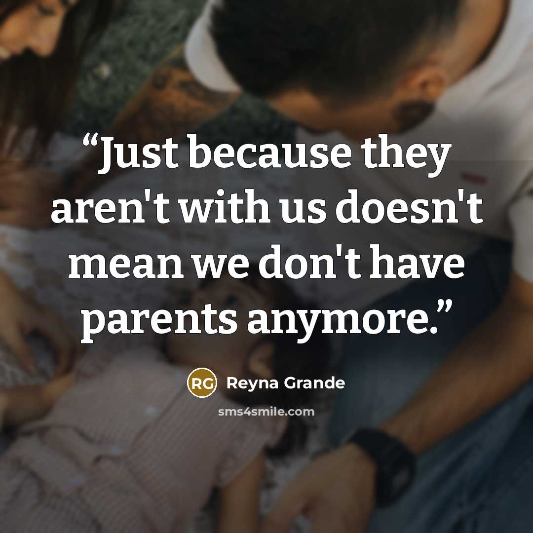 “Just because they aren't with us doesn't mean we don't have parents anymore.” quote by Reyna Grande