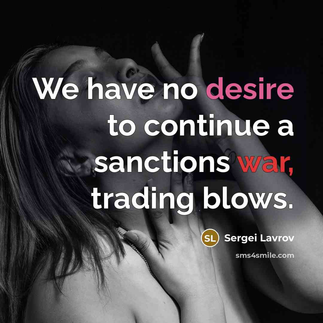 “We have no desire to continue a sanctions war, trading blows.” quote by Sergei Lavrov