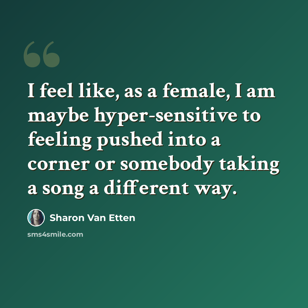 “I feel like, as a female, I am maybe hyper-sensitive to feeling pushed into a corner or somebody taking a song a different way.” quote by Sharon Van Etten