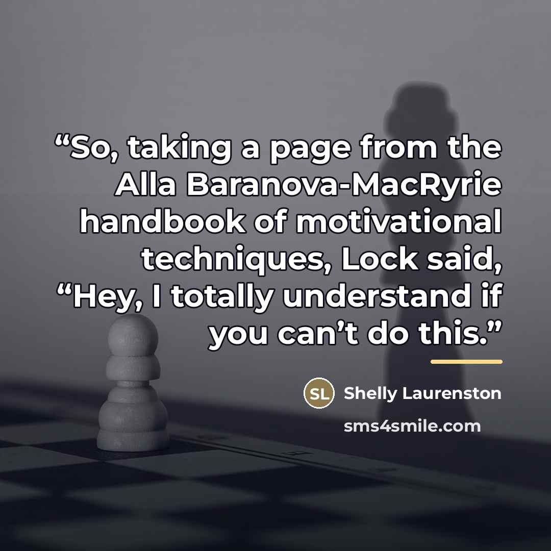 “So, taking a page from the Alla Baranova-MacRyrie handbook of motivational techniques, Lock said, “Hey, I totally understand if you can’t do this.” quote by Shelly Laurenston
