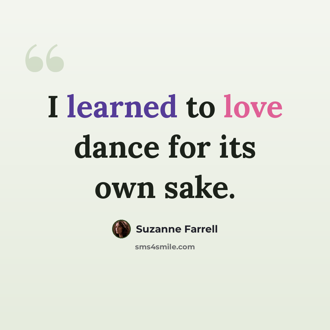 “I learned to love dance for its own sake.” quote by Suzanne Farrell