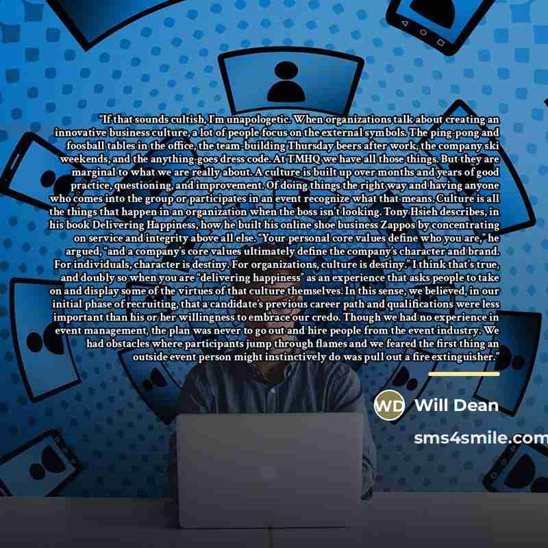 “If that sounds cultish, I’m unapologetic. When organizations talk about creating an innovative business culture, a lot of people focus on the external symbols. The ping-pong and foosball tables in the office, the team-building Thursday beers after work, the company ski weekends, and the…” quote by Will Dean