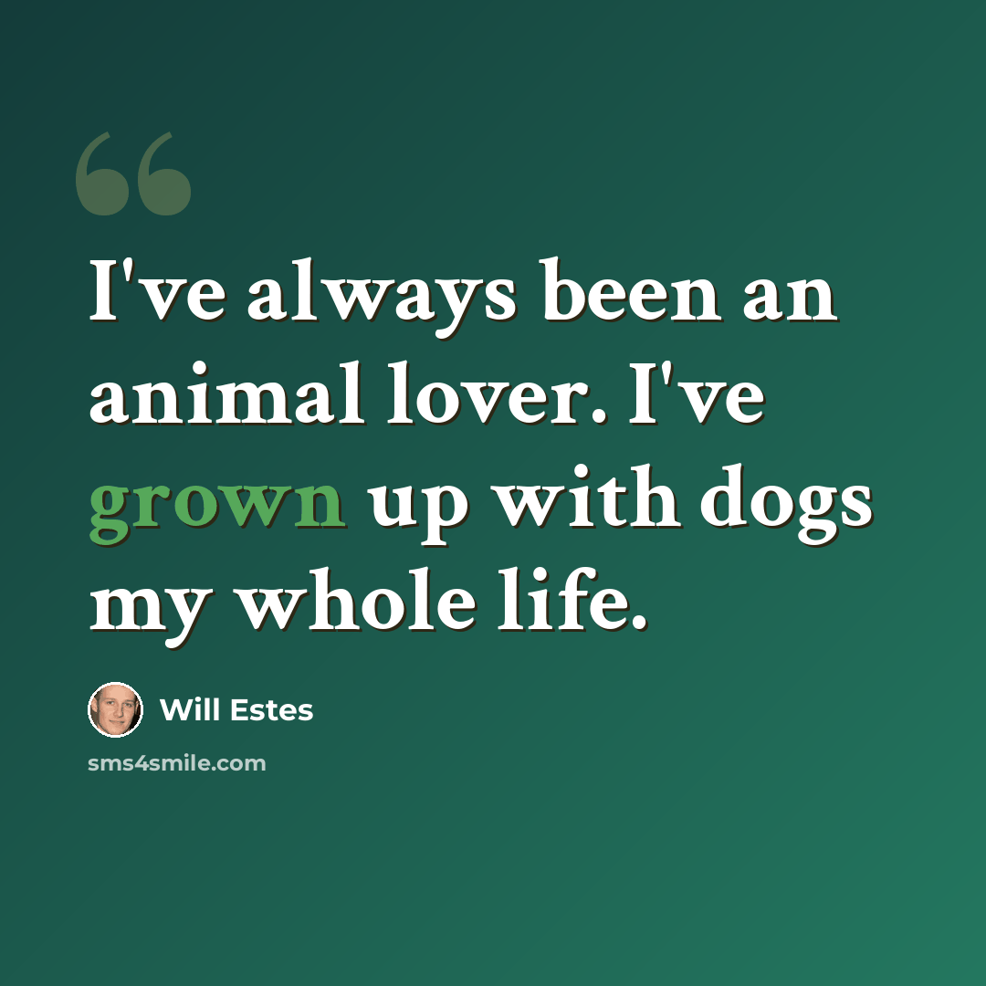 “I've always been an animal lover. I've grown up with dogs my whole life.” quote by Will Estes