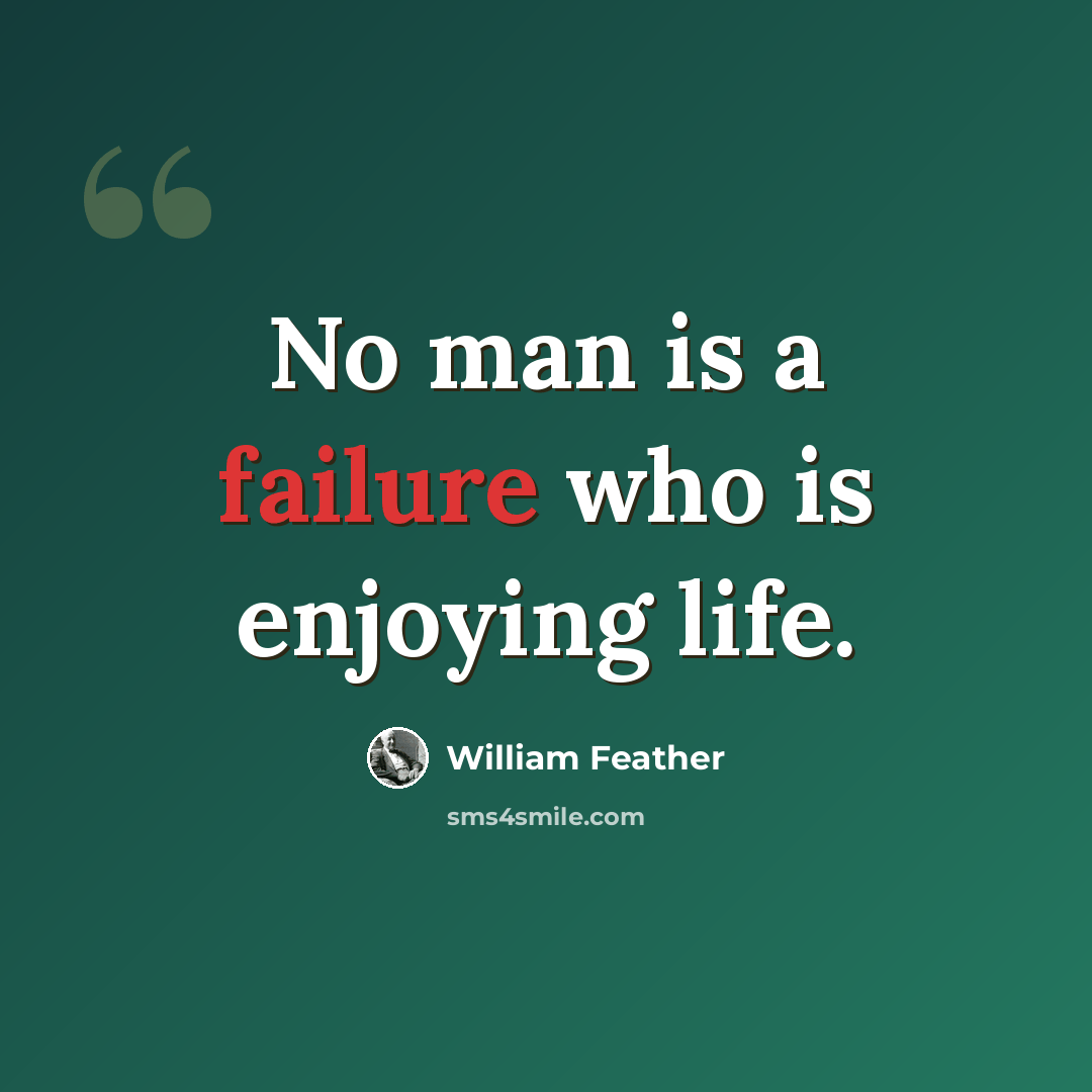 “No man is a failure who is enjoying life.” quote by William Feather