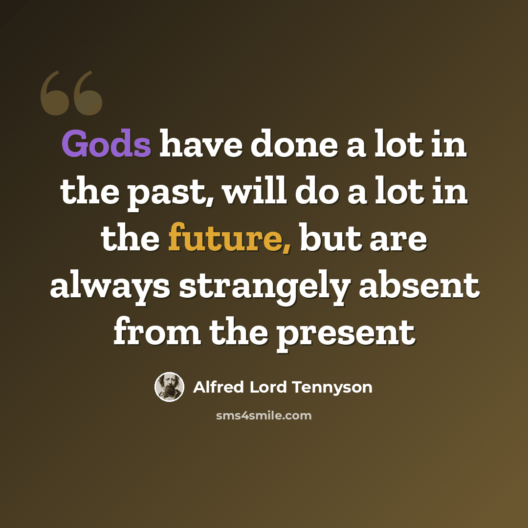 “Gods have done a lot in the past, will do a lot in the future, but are always strangely absent from the present” quote by Alfred Lord Tennyson