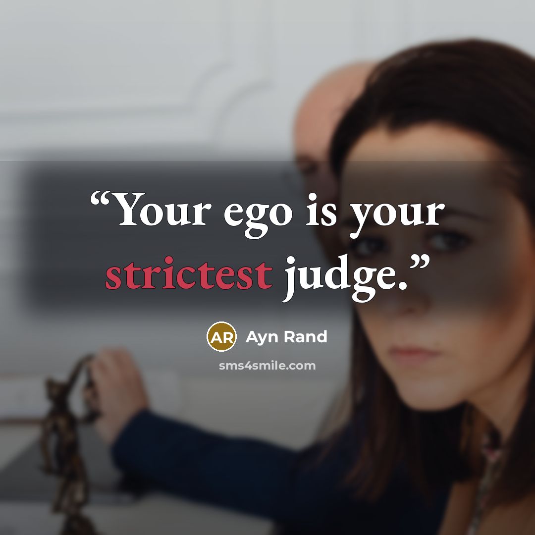 “Your ego is your strictest judge.” quote by Ayn Rand