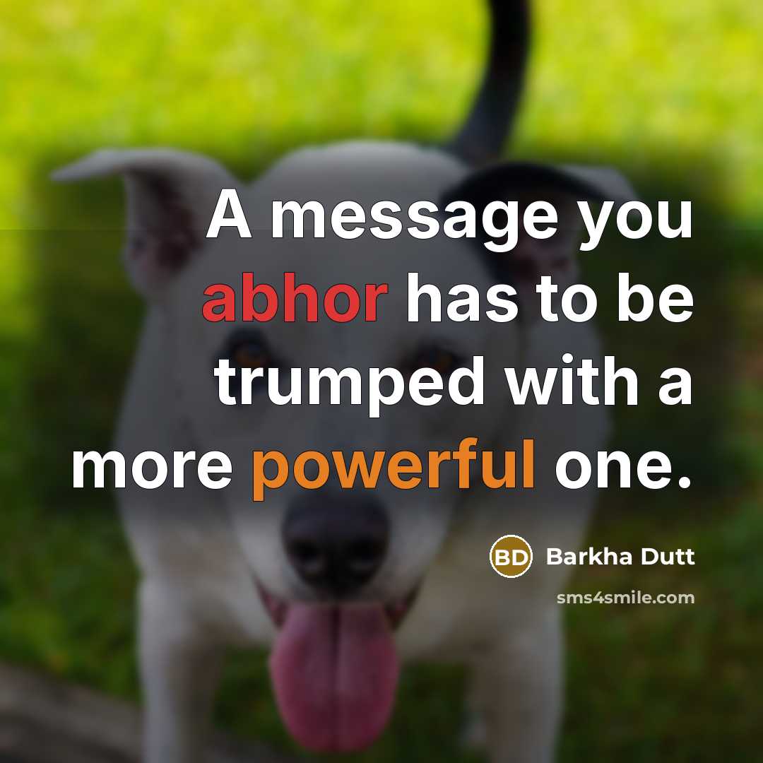 “A message you abhor has to be trumped with a more powerful one.” quote by Barkha Dutt