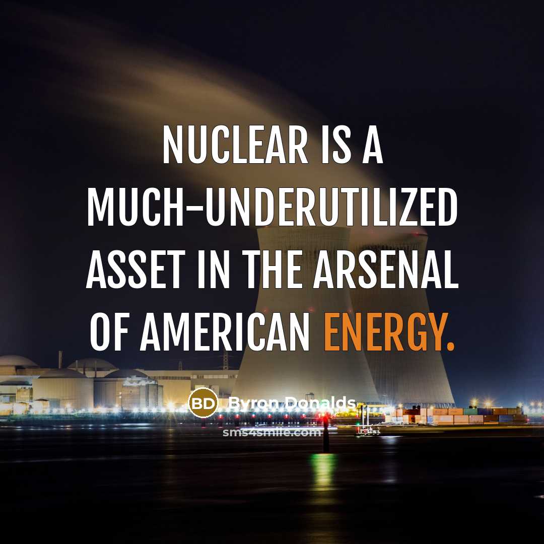“Nuclear is a much-underutilized asset in the arsenal of American energy.” quote by Byron Donalds