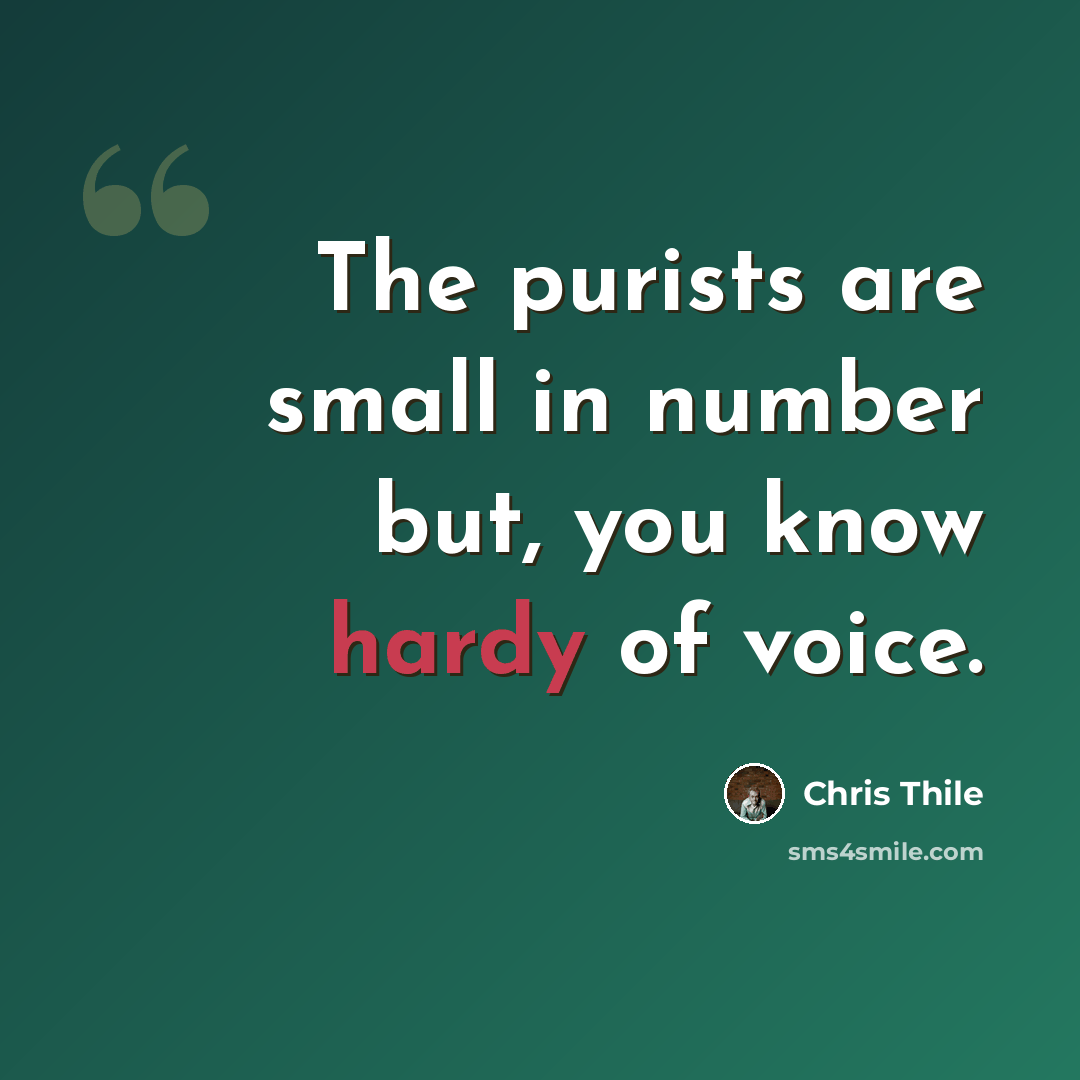 “The purists are small in number but, you know hardy of voice.” quote by Chris Thile