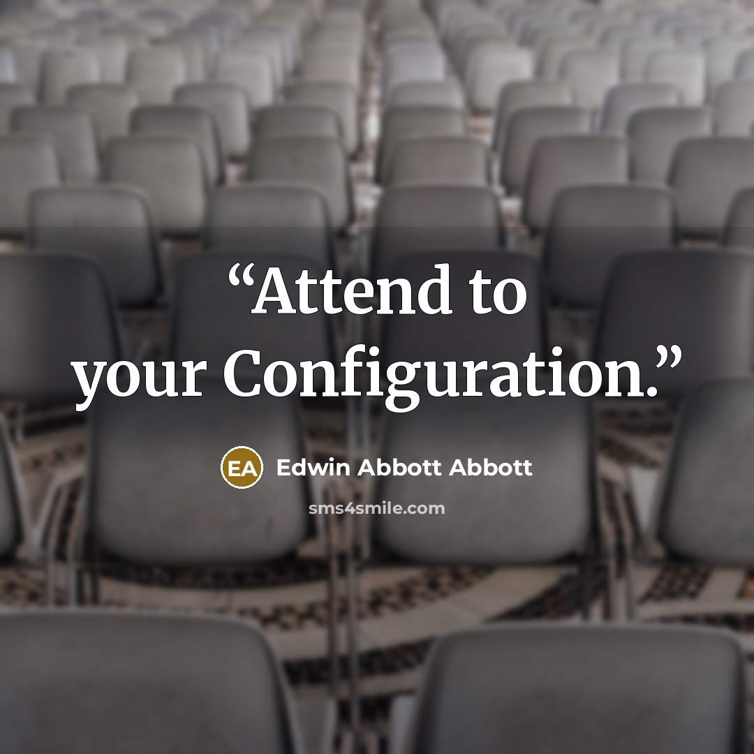 “Attend to your Configuration.” quote by Edwin Abbott Abbott