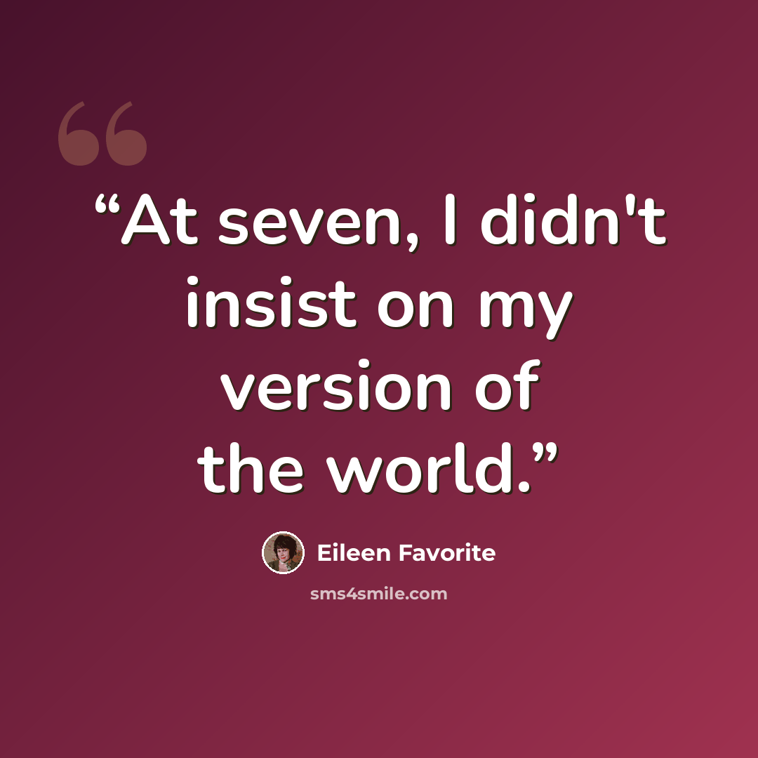 “At seven, I didn't insist on my version of the world.” quote by Eileen Favorite