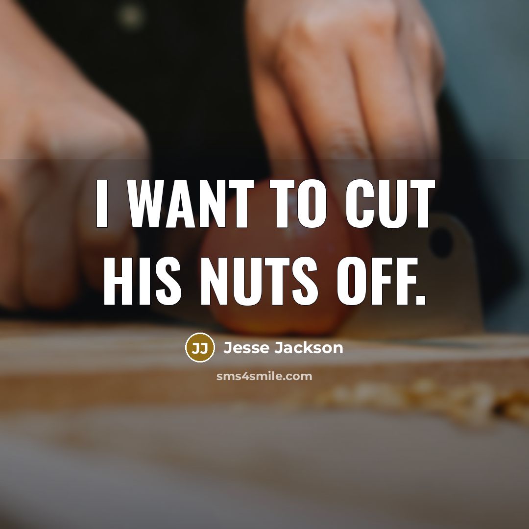 “I want to cut his nuts off.” quote by Jesse Jackson