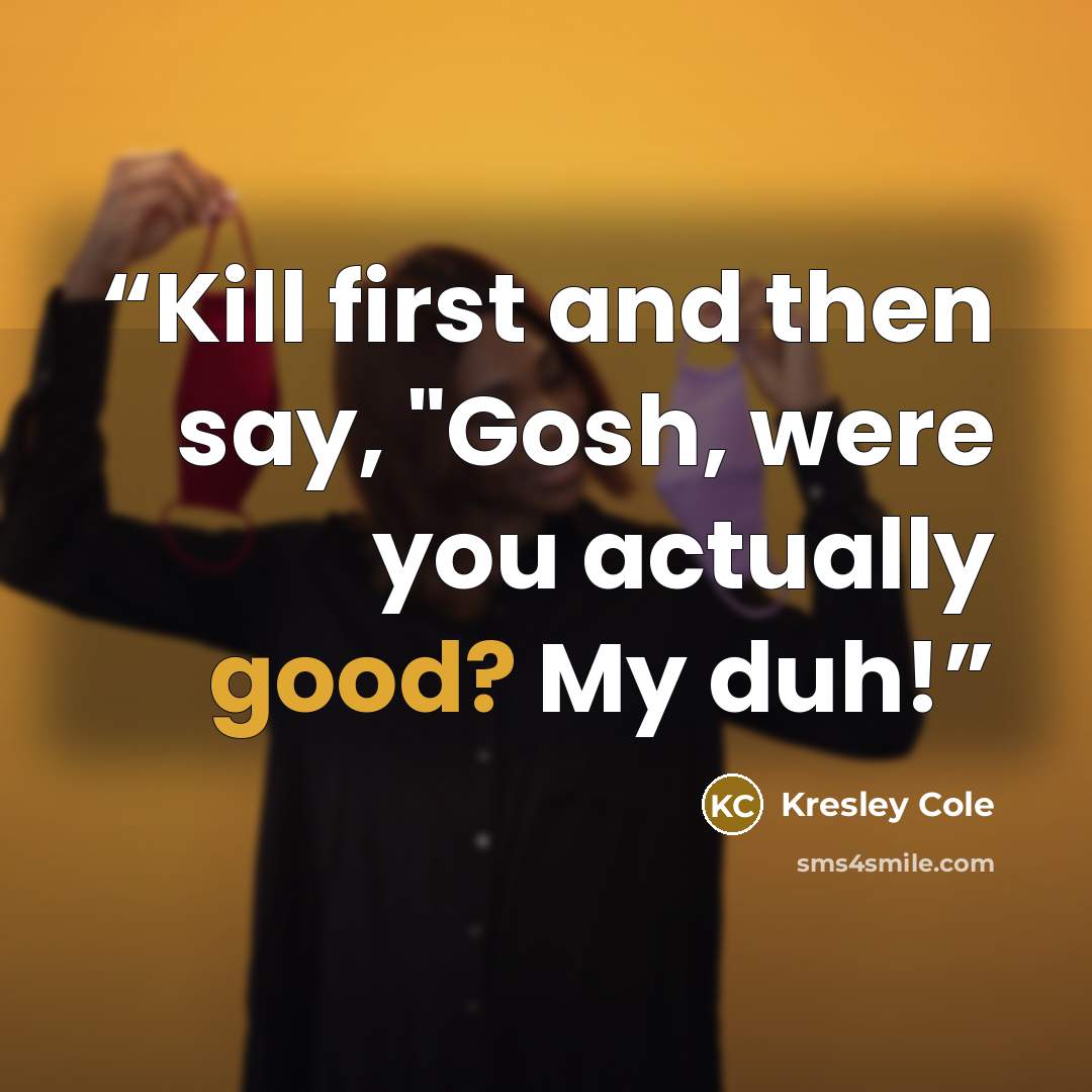 “Kill first and then say, "Gosh, were you actually good? My duh!” quote by Kresley Cole