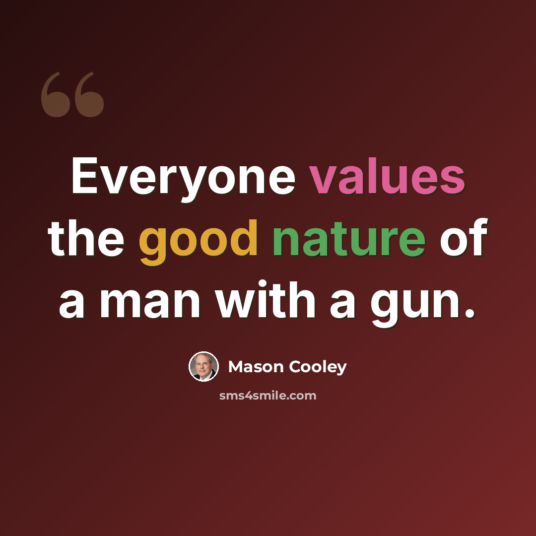 “Everyone values the good nature of a man with a gun.” quote by Mason Cooley