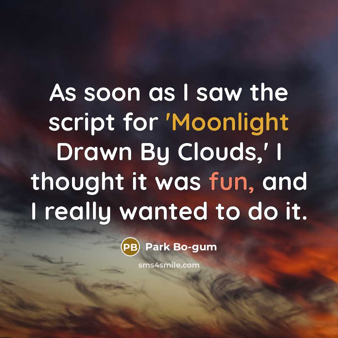 “As soon as I saw the script for 'Moonlight Drawn By Clouds,' I thought it was fun, and I really wanted to do it.” quote by Park Bo-gum