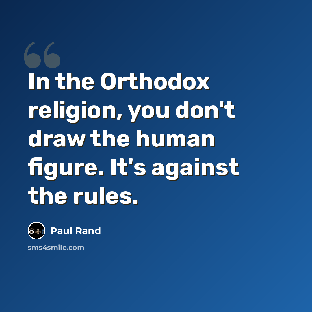 “In the Orthodox religion, you don't draw the human figure. It's against the rules.” quote by Paul Rand