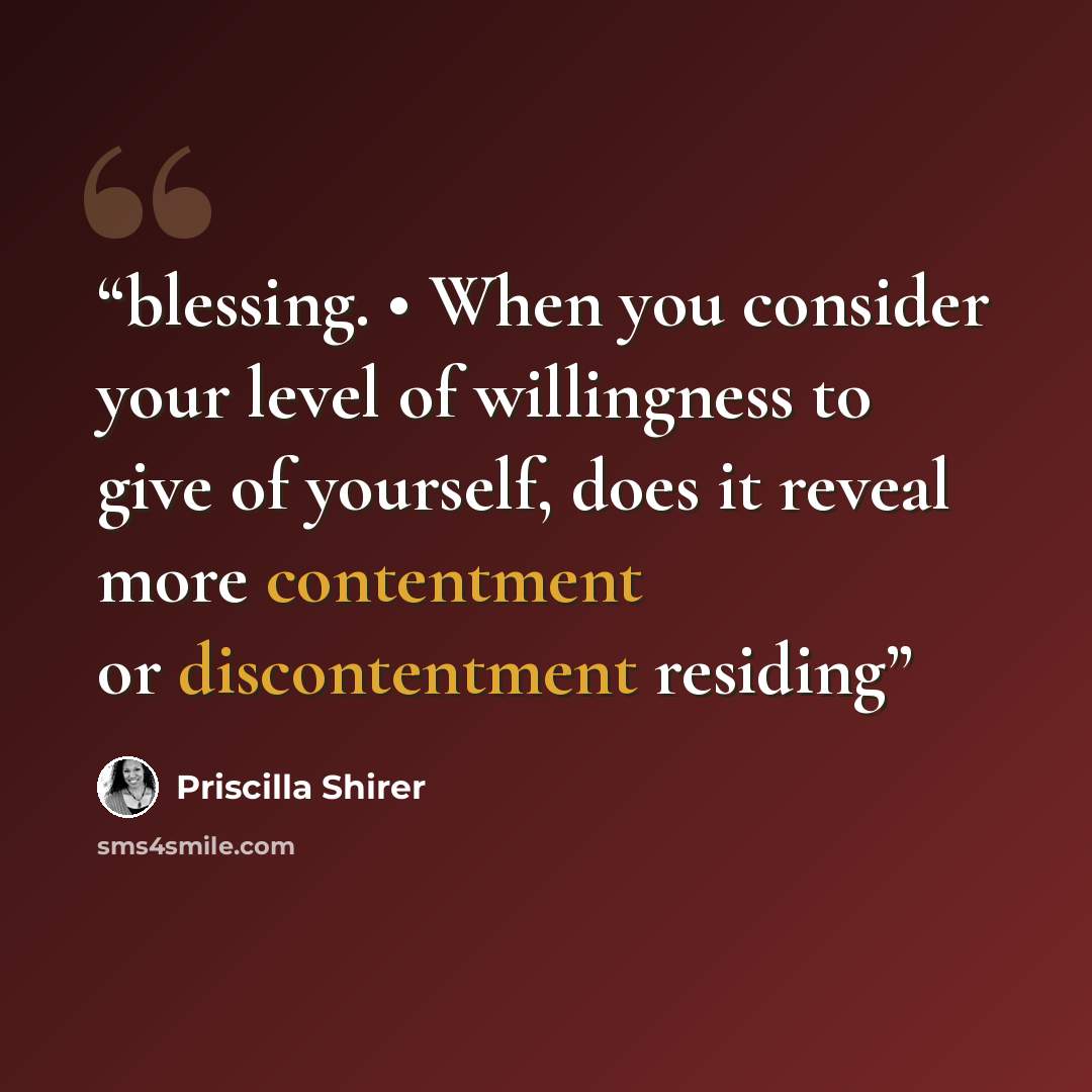 “blessing. • When you consider your level of willingness to give of yourself, does it reveal more contentment or discontentment residing” quote by Priscilla Shirer