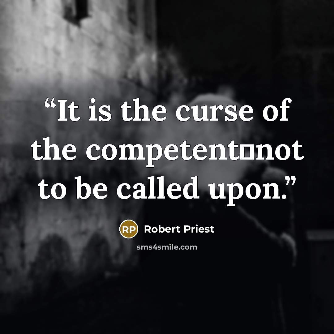 “It is the curse of the competent―not to be called upon.” quote by Robert Priest