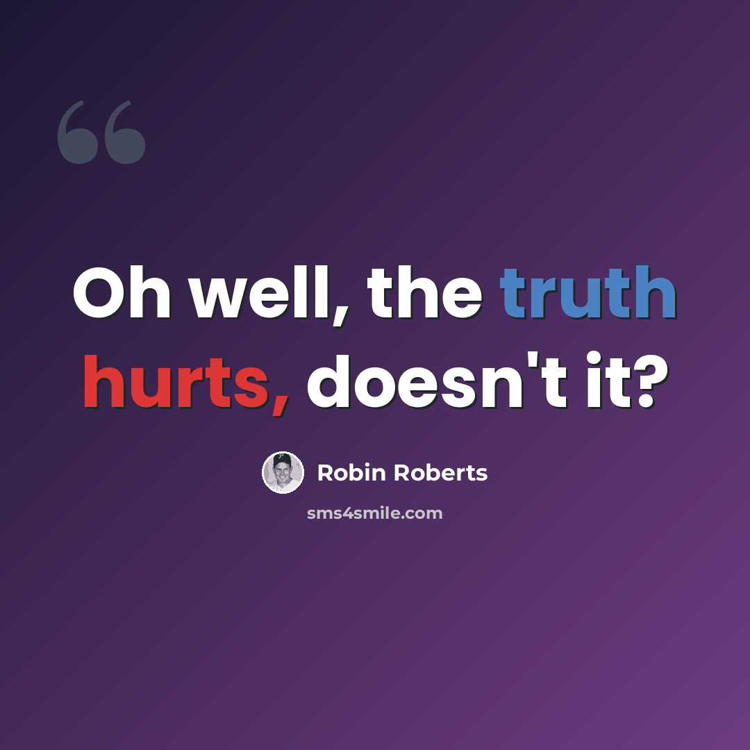 “Oh well, the truth hurts, doesn't it?” quote by Robin Roberts
