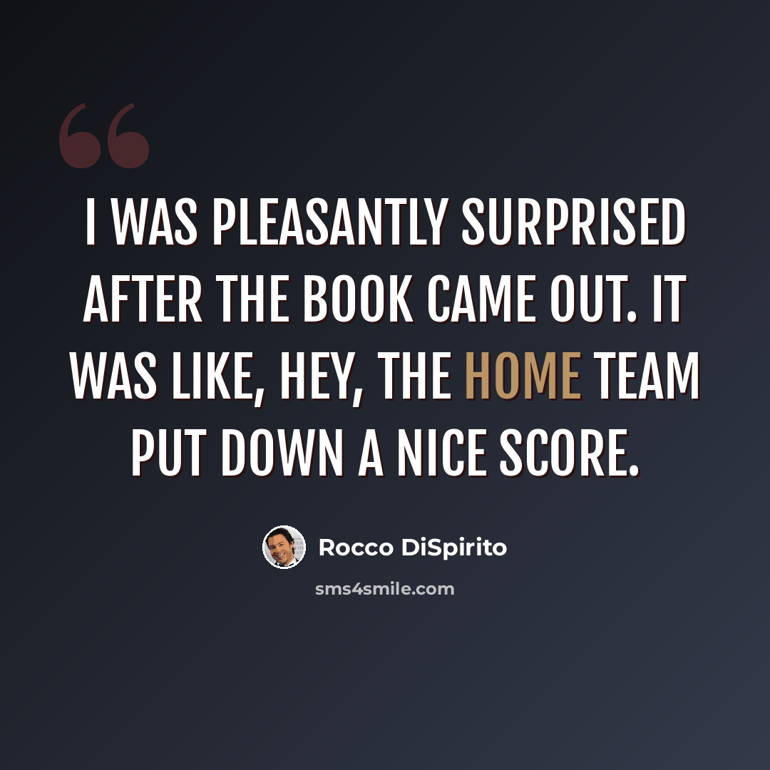 “I was pleasantly surprised after the book came out. It was like, hey, the home team put down a nice score.” quote by Rocco DiSpirito