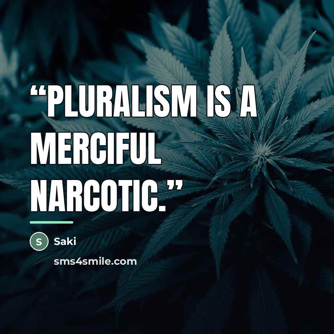 “Pluralism is a merciful narcotic.” quote by Saki