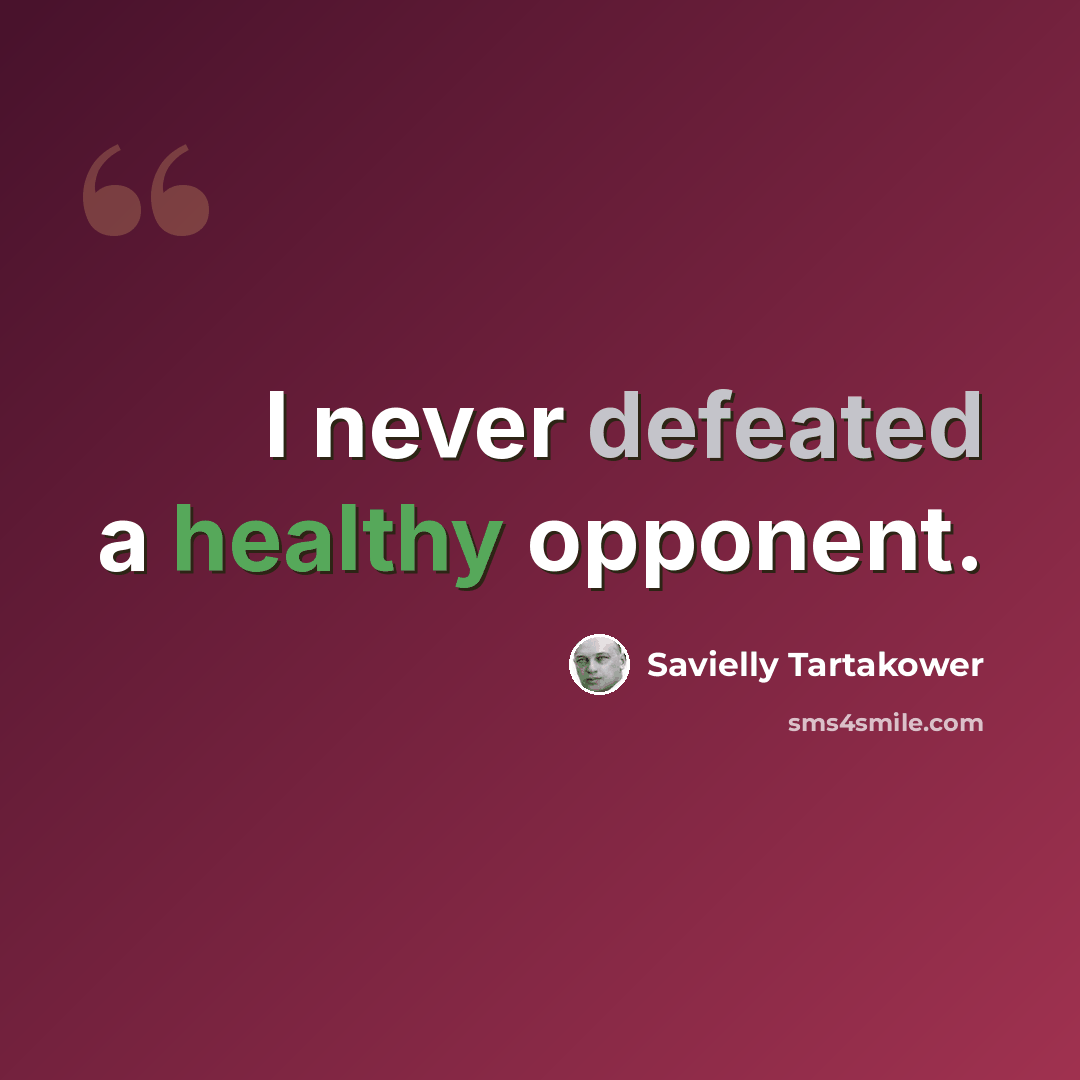 “I never defeated a healthy opponent.” quote by Savielly Tartakower
