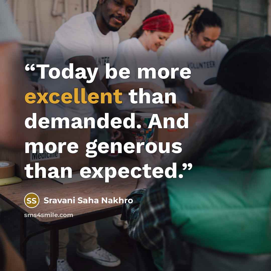 “Today be more excellent than demanded. And more generous than expected.” quote by Sravani Saha Nakhro