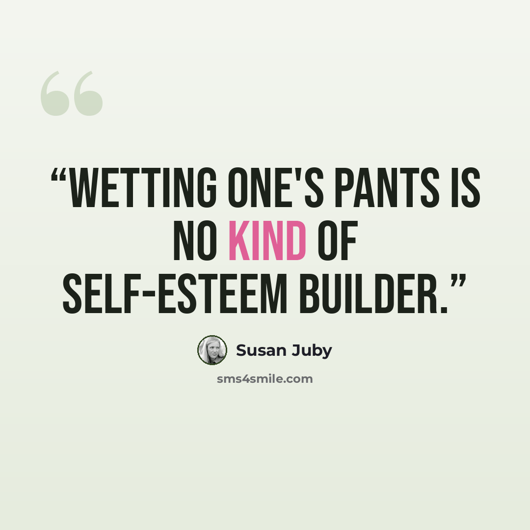 “Wetting one's pants is no kind of self-esteem builder.” quote by Susan Juby