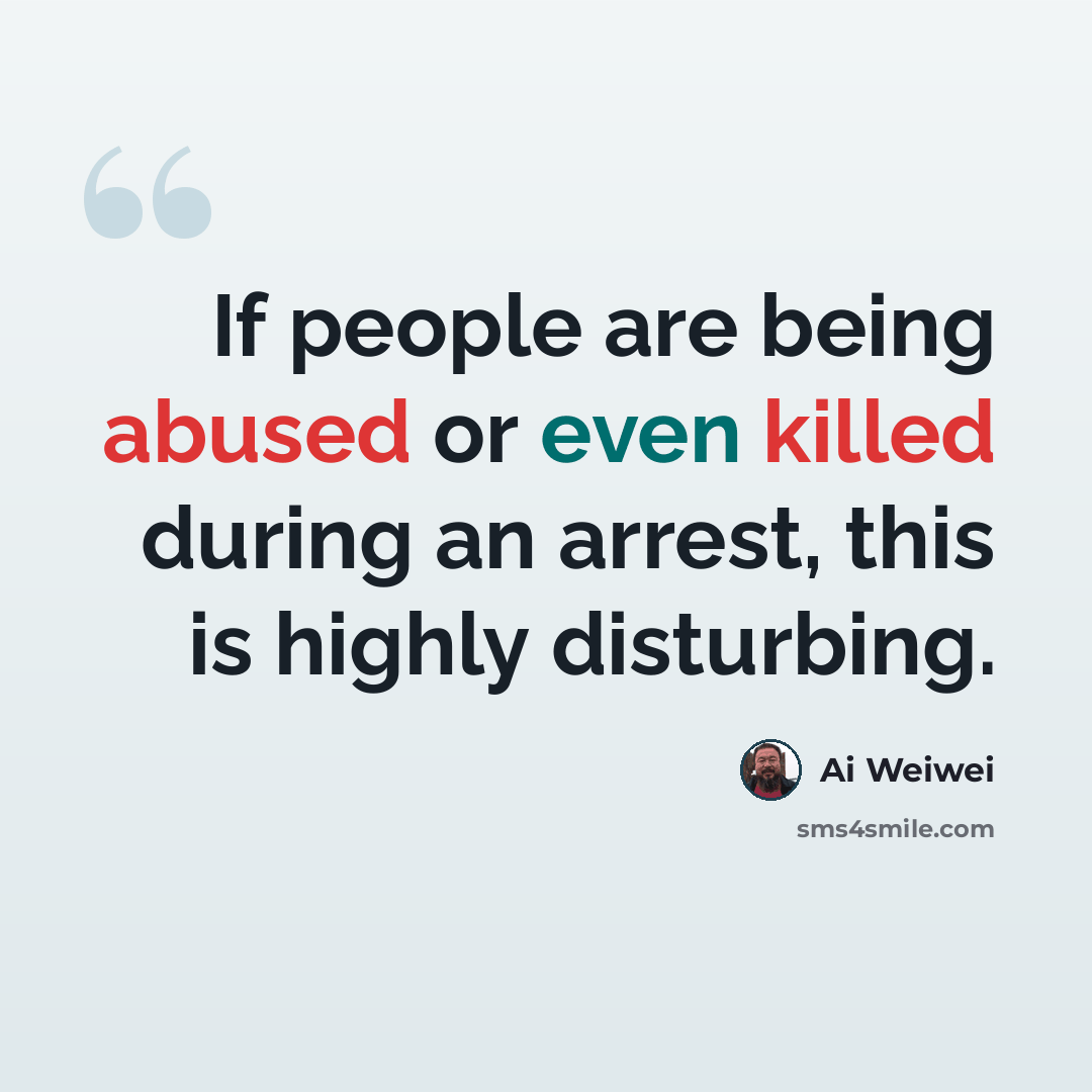 “If people are being abused or even killed during an arrest, this is highly disturbing.” quote by Ai Weiwei