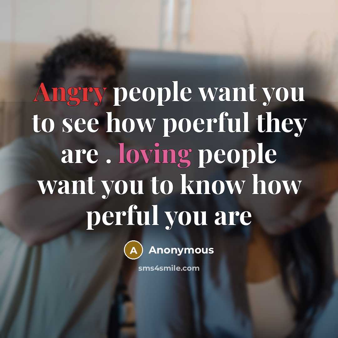 “Angry people want you to see how poerful they are . loving people want you to know how perful you are” quote by Anonymous