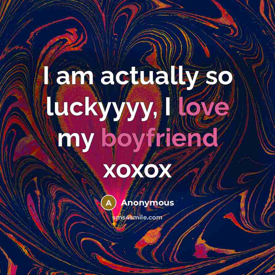 “I am actually so luckyyyy, I love my boyfriend xoxox” quote by Anonymous