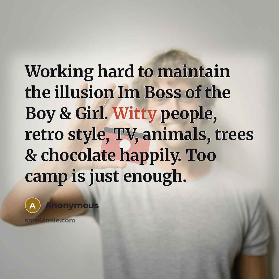 “Working hard to maintain the illusion Im Boss of the Boy & Girl. Witty people, retro style, TV, animals, trees & chocolate happily. Too camp is just enough.” quote by Anonymous