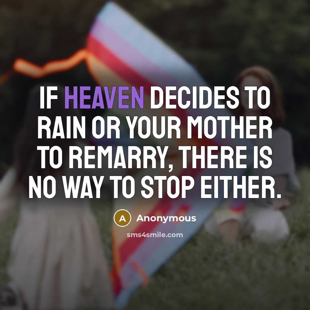 “If Heaven decides to rain or your mother to remarry, there is no way to stop either.” quote by Anonymous