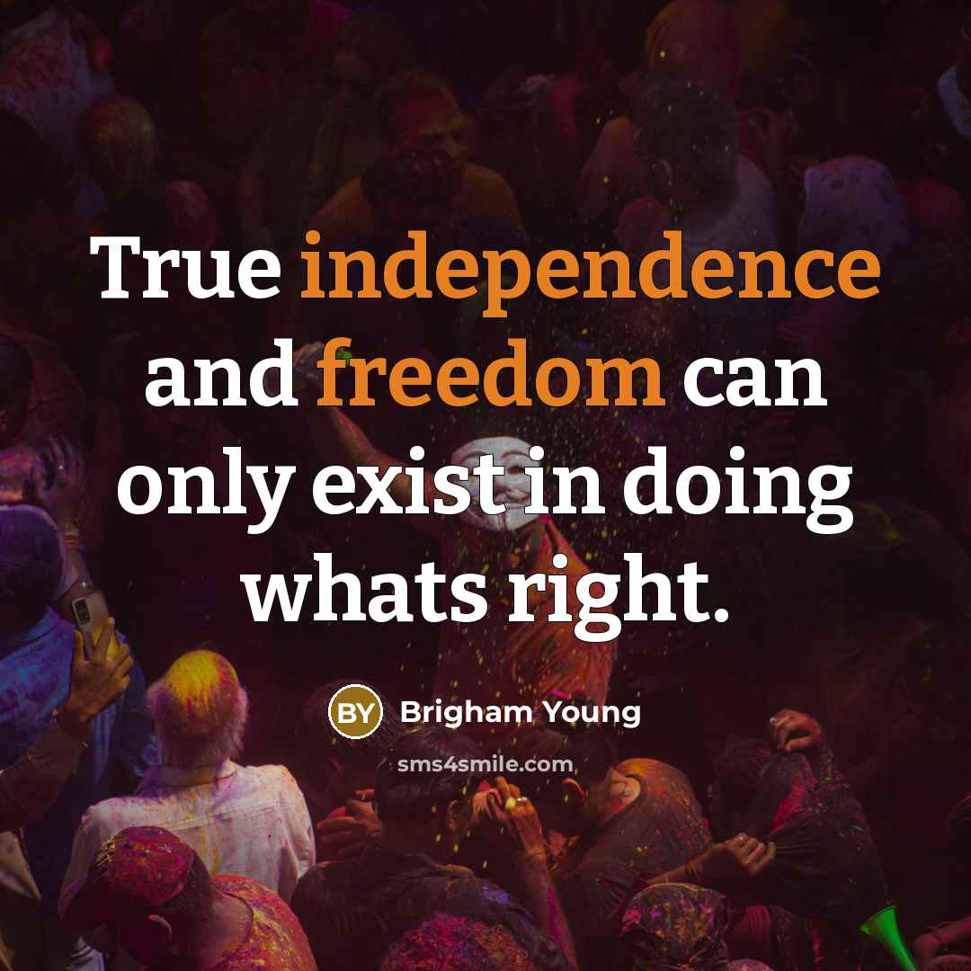 “True independence and freedom can only exist in doing whats right.” quote by Brigham Young