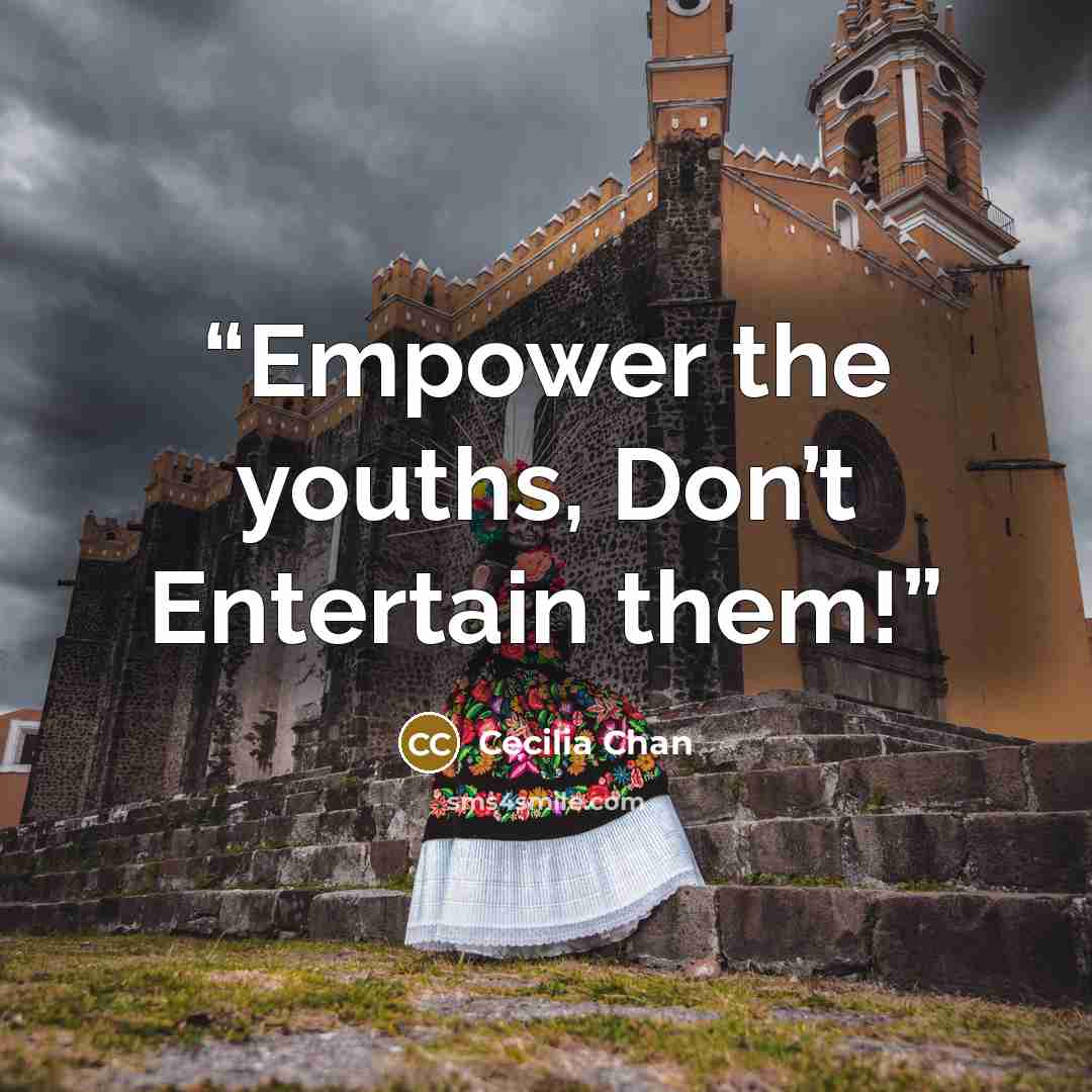 “Empower the youths, Don’t Entertain them!” quote by Cecilia Chan