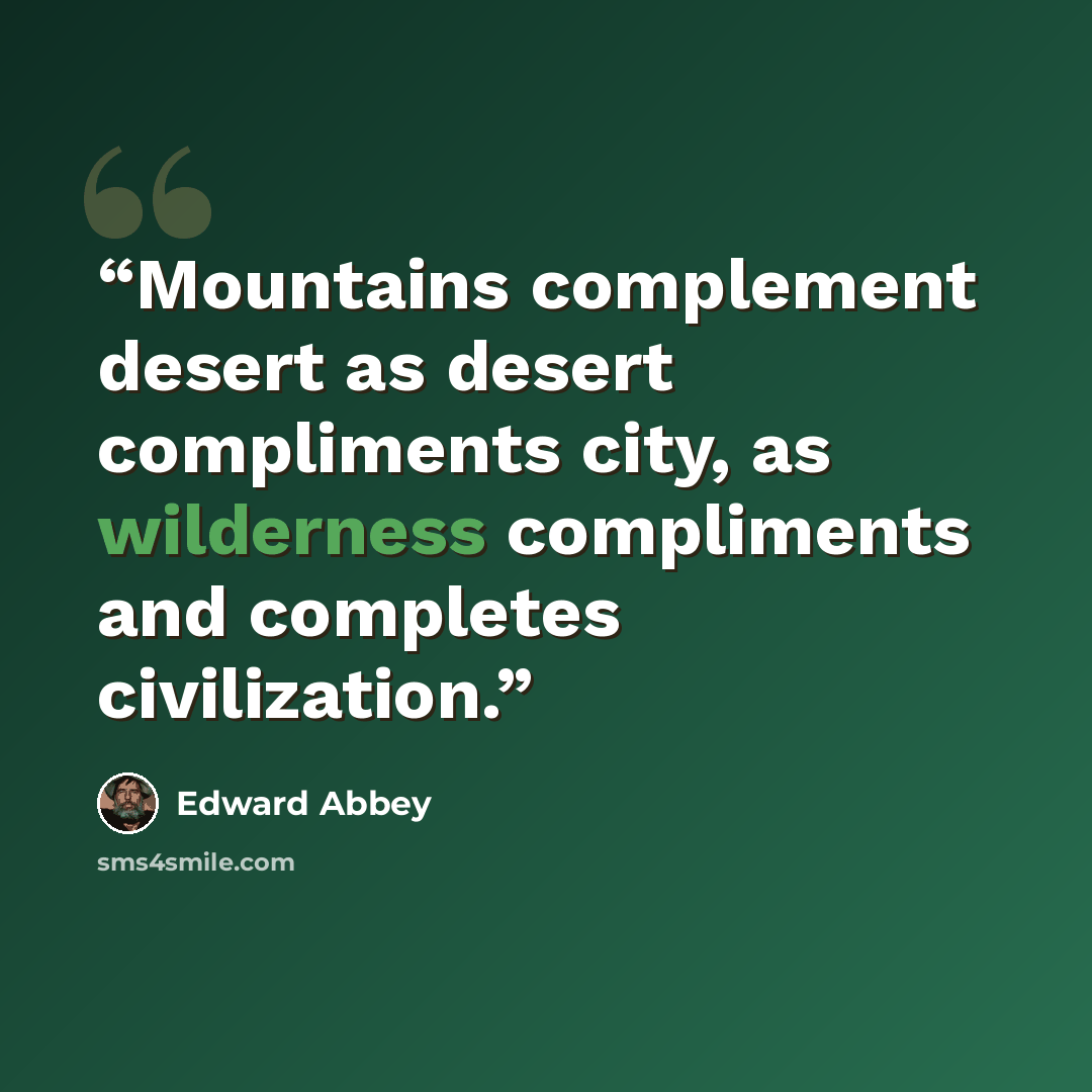 “Mountains complement desert as desert compliments city, as wilderness compliments and completes civilization.” quote by Edward Abbey