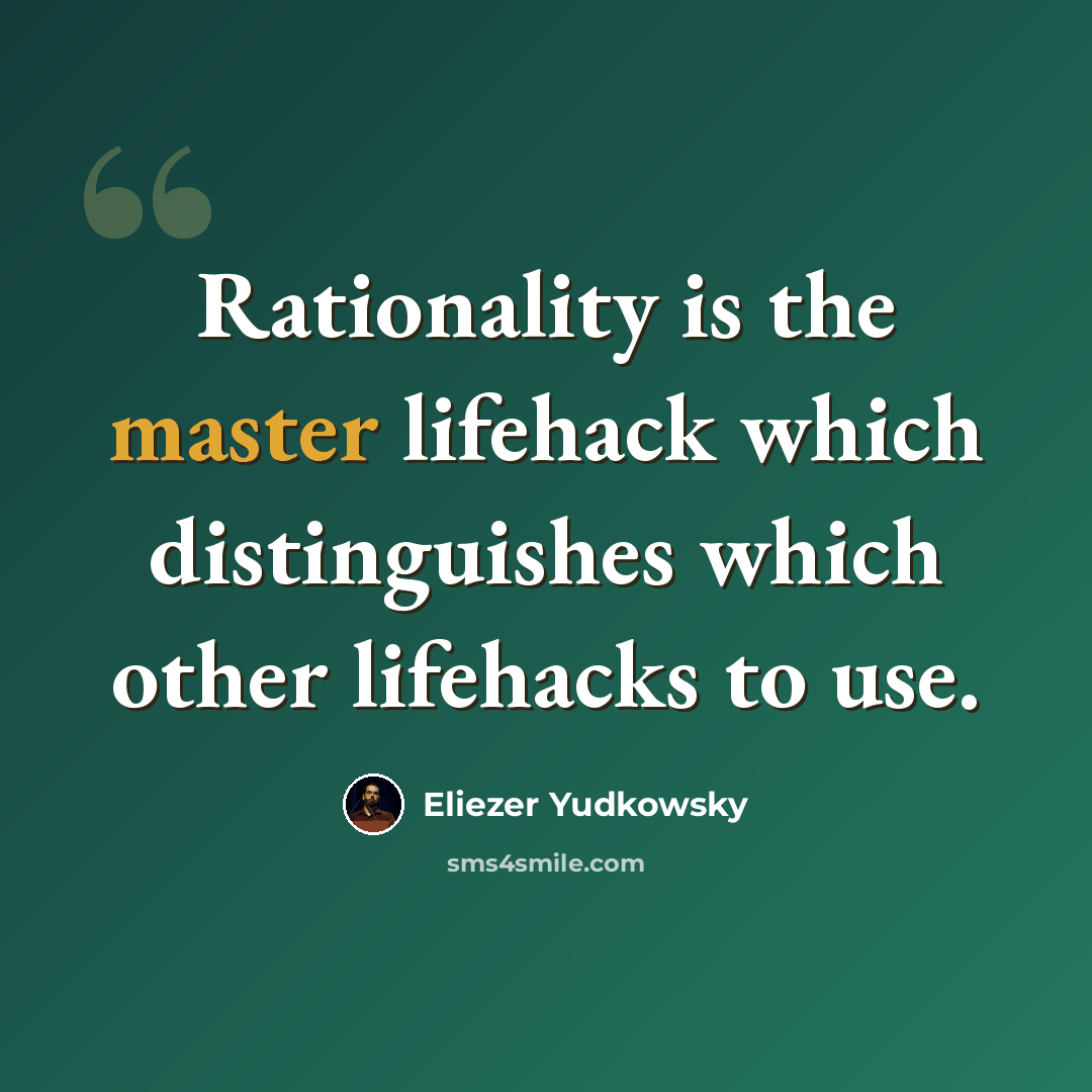 “Rationality is the master lifehack which distinguishes which other lifehacks to use.” quote by Eliezer Yudkowsky