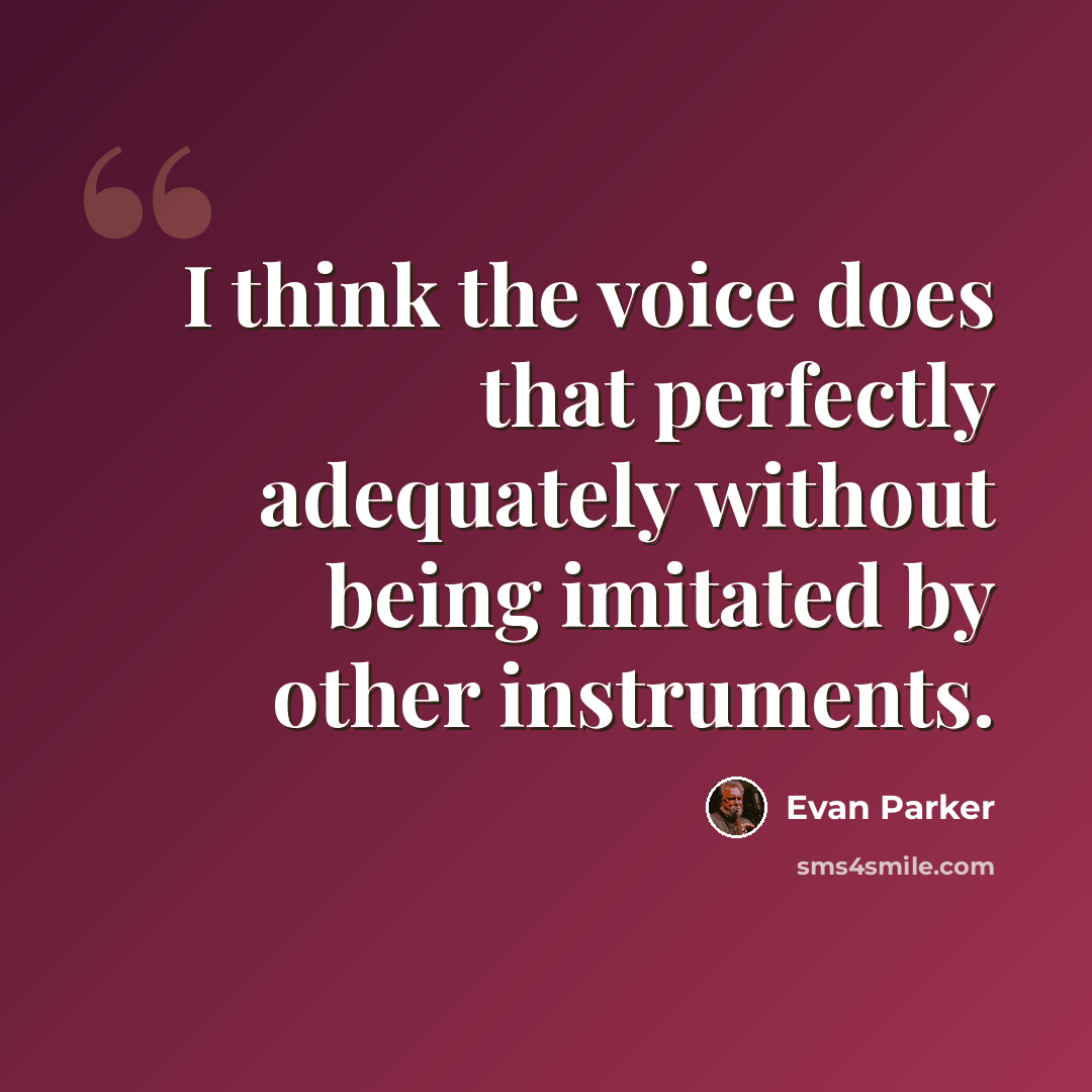 “I think the voice does that perfectly adequately without being imitated by other instruments.” quote by Evan Parker